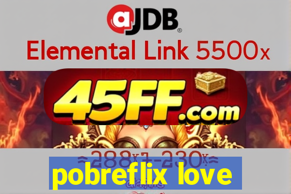 pobreflix love